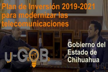 Plan de Inversión Chihuahua 2019-2021 para modernizar las telecomunicaciones