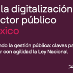 Hacia la digitalización del sector público: Gobierno ágil, ciudadanía conectada